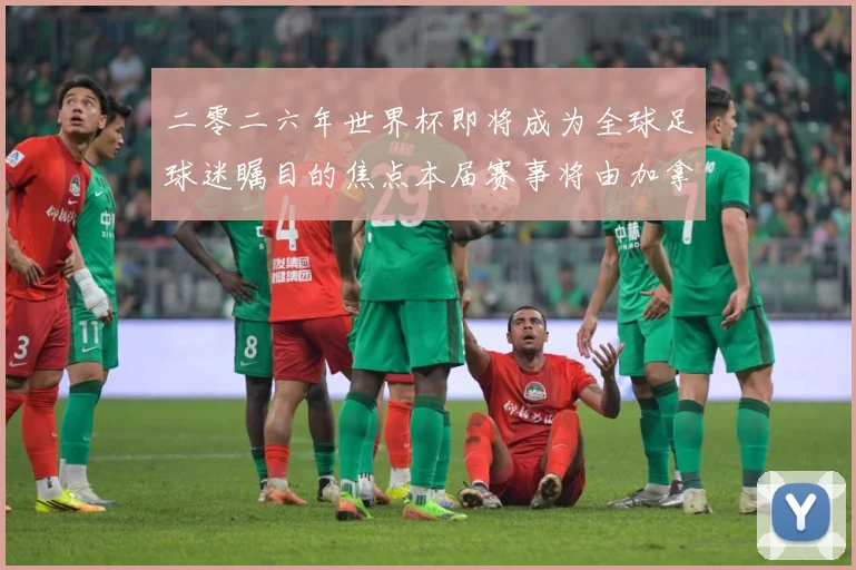 二零二六年世界杯即将成为全球足球迷瞩目的焦点本届赛事将由加拿战术观察：最新赛事动态与深度分析