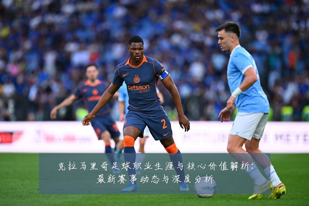 克拉马里奇足球职业生涯与核心价值解析：最新赛事动态与深度分析